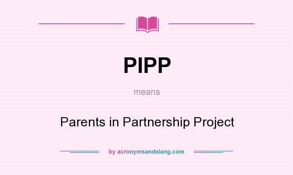 What does PIPP mean? It stands for Parents in Partnership Project