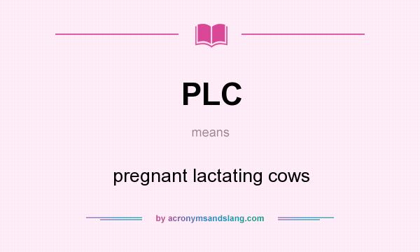 What does PLC mean? It stands for pregnant lactating cows