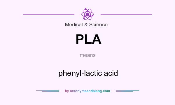 What does PLA mean? It stands for phenyl-lactic acid