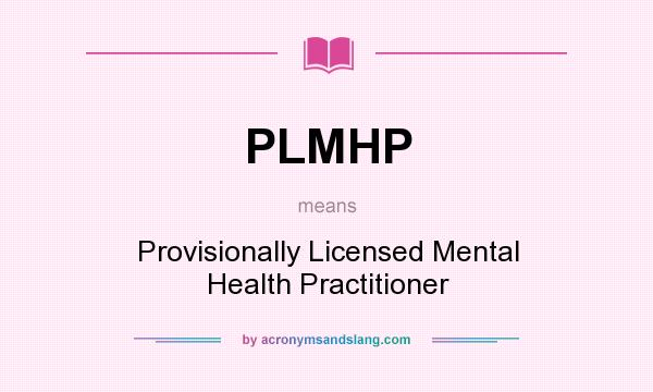 What does PLMHP mean? It stands for Provisionally Licensed Mental Health Practitioner