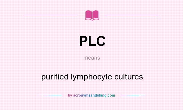 What does PLC mean? It stands for purified lymphocyte cultures