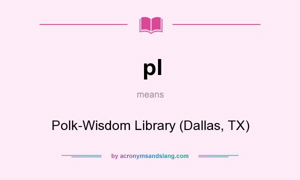 What does pl mean? It stands for Polk-Wisdom Library (Dallas, TX)