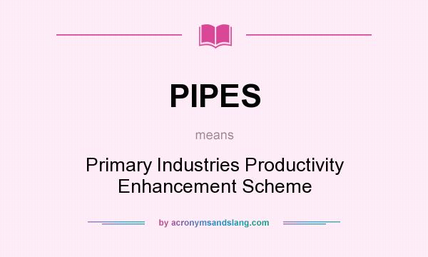 What does PIPES mean? It stands for Primary Industries Productivity Enhancement Scheme