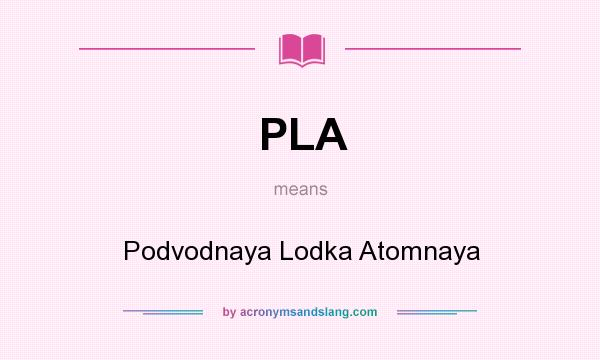 What does PLA mean? It stands for Podvodnaya Lodka Atomnaya