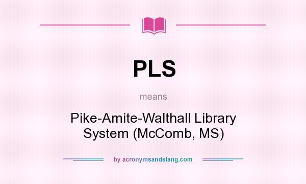 What does PLS mean? It stands for Pike-Amite-Walthall Library System (McComb, MS)