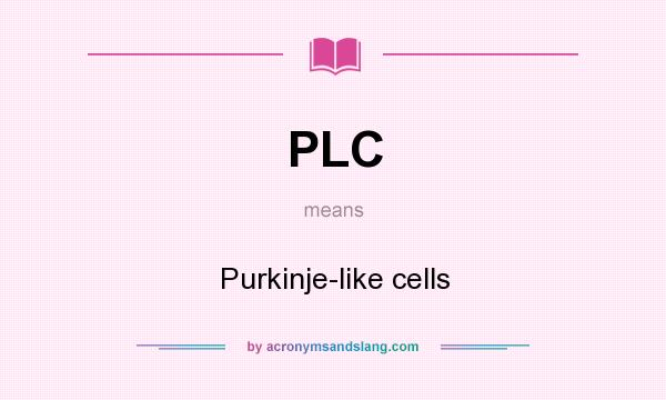 What does PLC mean? It stands for Purkinje-like cells
