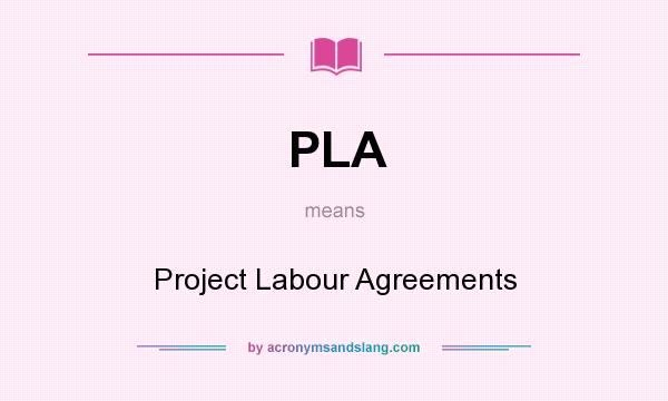 What does PLA mean? It stands for Project Labour Agreements