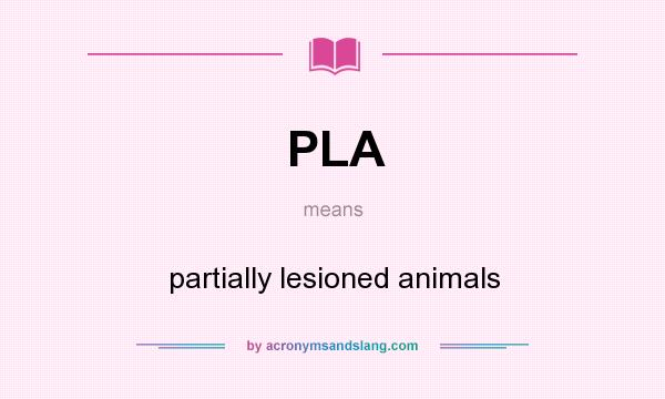 What does PLA mean? It stands for partially lesioned animals