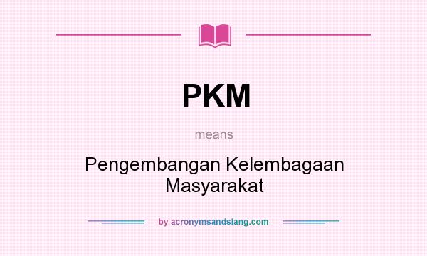 What does PKM mean? It stands for Pengembangan Kelembagaan Masyarakat