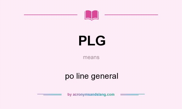 What does PLG mean? It stands for po line general