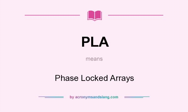 What does PLA mean? It stands for Phase Locked Arrays