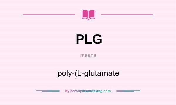 What does PLG mean? It stands for poly-(L-glutamate