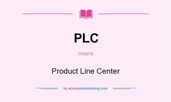 What does PLC mean? It stands for Product Line Center