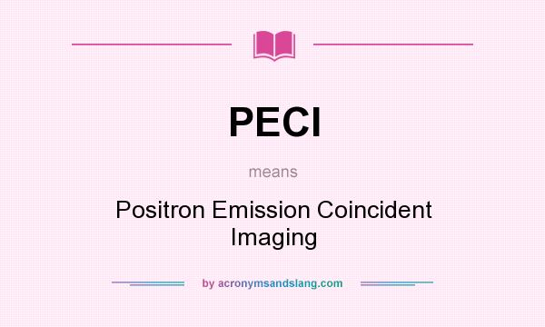What does PECI mean? It stands for Positron Emission Coincident Imaging