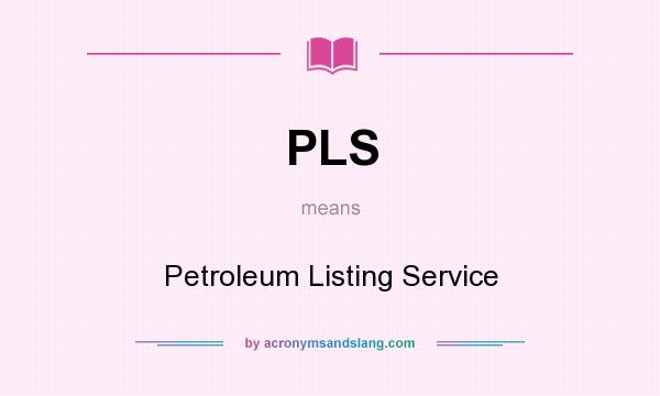 What does PLS mean? It stands for Petroleum Listing Service