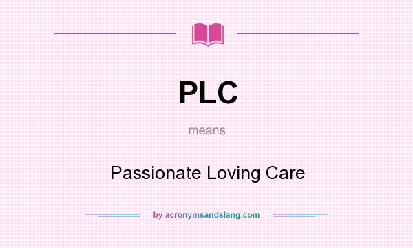 What does PLC mean? It stands for Passionate Loving Care