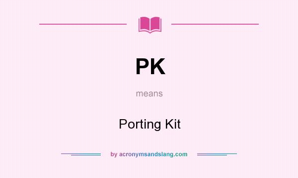 What does PK mean? It stands for Porting Kit