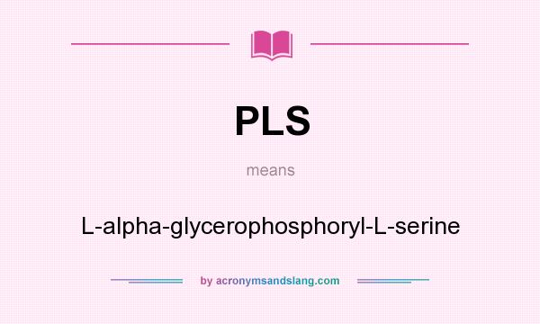 What does PLS mean? It stands for L-alpha-glycerophosphoryl-L-serine