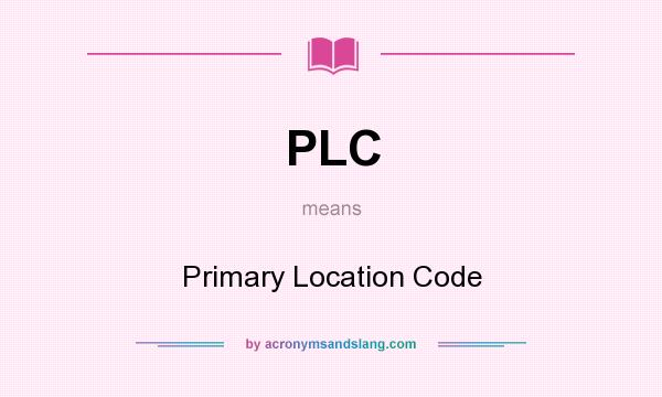 What does PLC mean? It stands for Primary Location Code