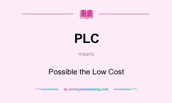 What does PLC mean? It stands for Possible the Low Cost