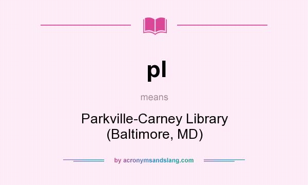 What does pl mean? It stands for Parkville-Carney Library (Baltimore, MD)