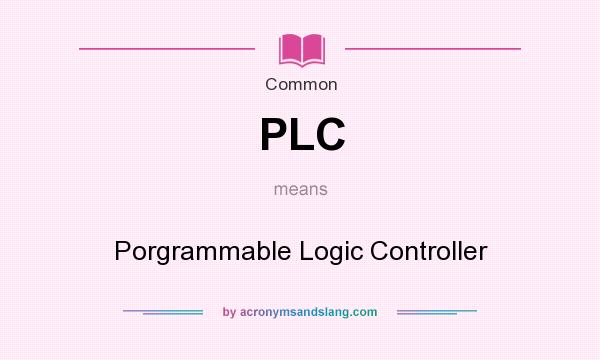 What does PLC mean? It stands for Porgrammable Logic Controller