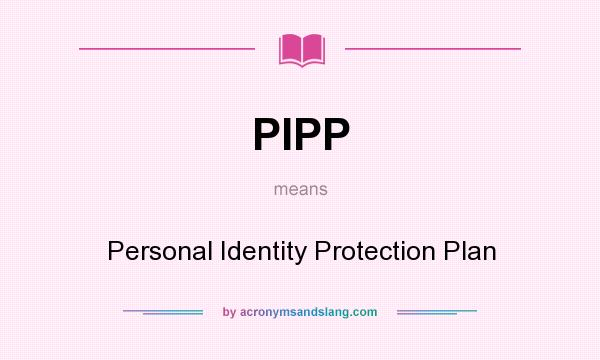 What does PIPP mean? It stands for Personal Identity Protection Plan
