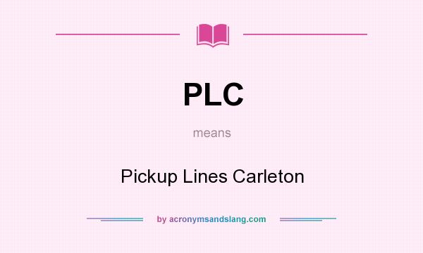 What does PLC mean? It stands for Pickup Lines Carleton
