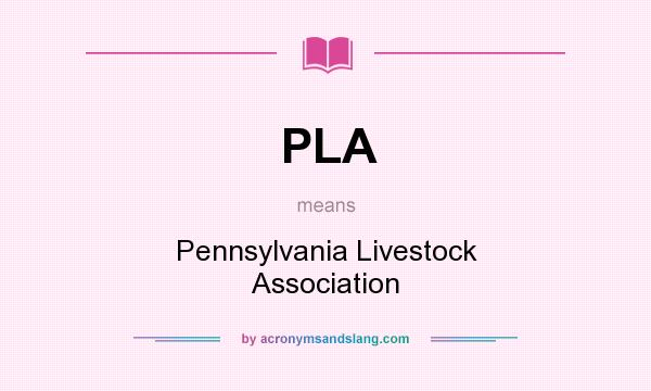What does PLA mean? It stands for Pennsylvania Livestock Association