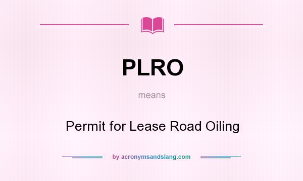 What does PLRO mean? It stands for Permit for Lease Road Oiling