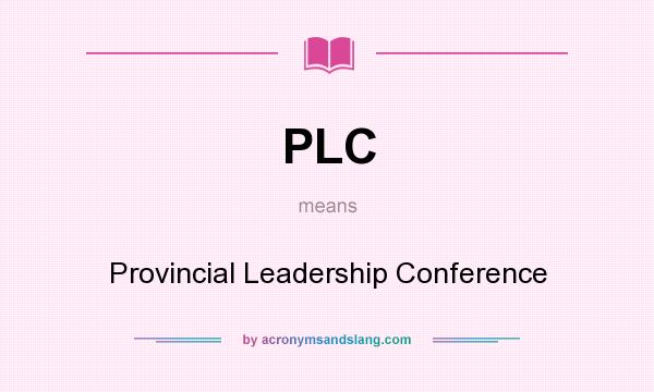 What does PLC mean? It stands for Provincial Leadership Conference
