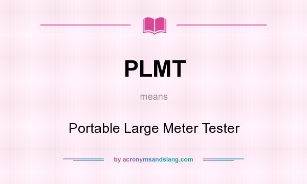 What does PLMT mean? It stands for Portable Large Meter Tester