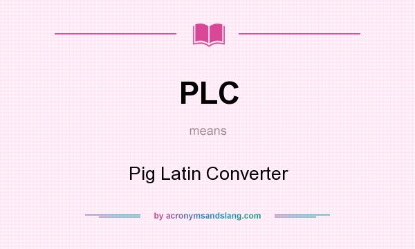 What does PLC mean? It stands for Pig Latin Converter