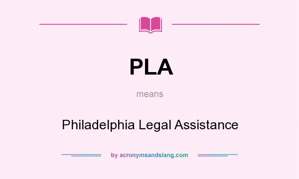 What does PLA mean? It stands for Philadelphia Legal Assistance