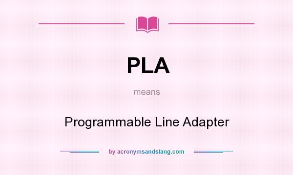 What does PLA mean? It stands for Programmable Line Adapter