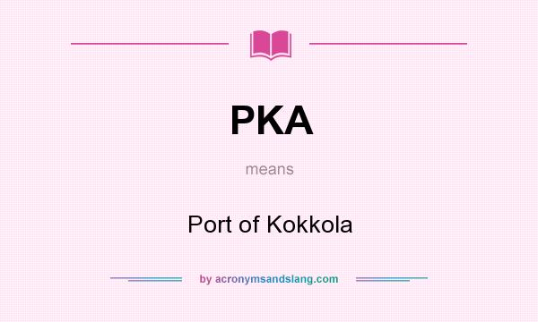 What does PKA mean? It stands for Port of Kokkola