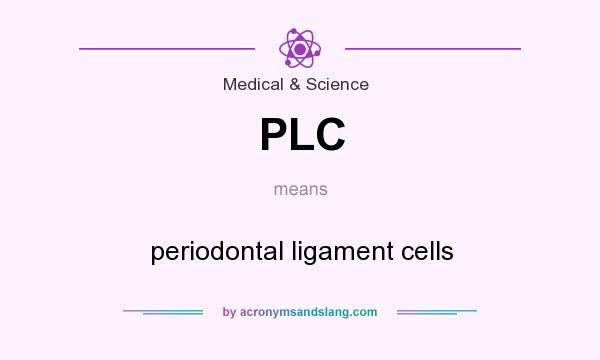 What does PLC mean? It stands for periodontal ligament cells