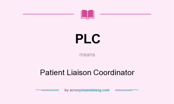 What does PLC mean? It stands for Patient Liaison Coordinator