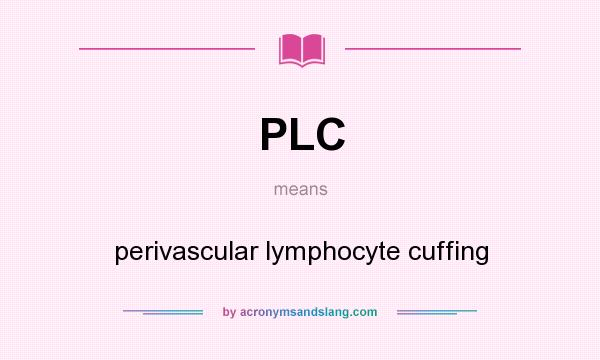 What does PLC mean? It stands for perivascular lymphocyte cuffing