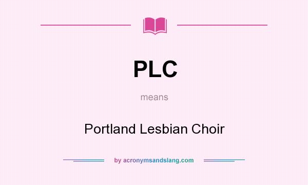What does PLC mean? It stands for Portland Lesbian Choir