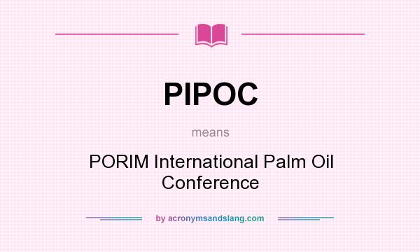 What does PIPOC mean? It stands for PORIM International Palm Oil Conference