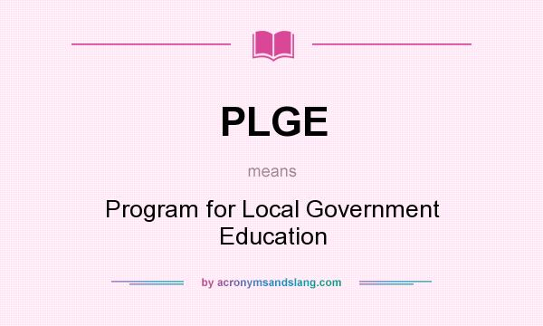 What does PLGE mean? It stands for Program for Local Government Education
