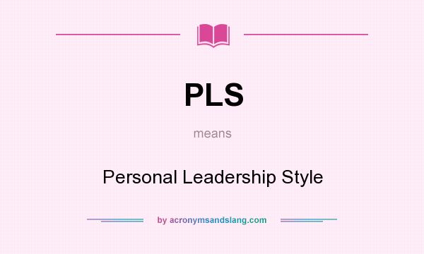 What does PLS mean? It stands for Personal Leadership Style