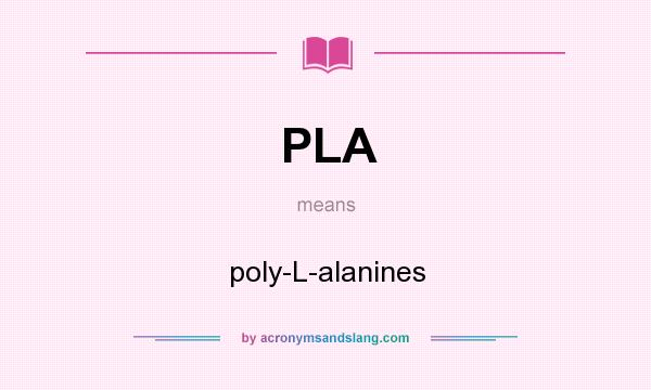What does PLA mean? It stands for poly-L-alanines
