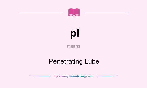 What does pl mean? It stands for Penetrating Lube