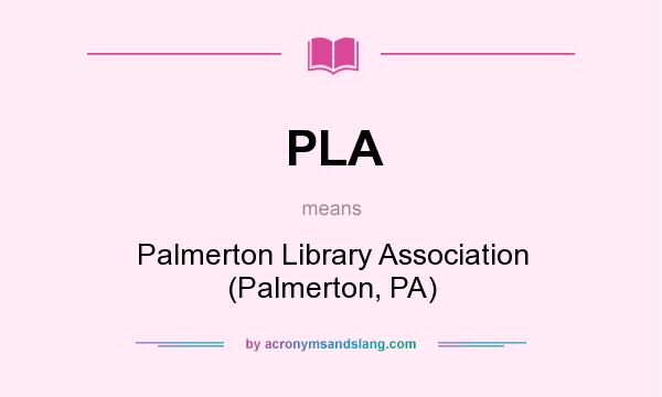 What does PLA mean? It stands for Palmerton Library Association (Palmerton, PA)