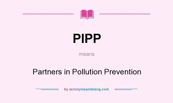 What does PIPP mean? It stands for Partners in Pollution Prevention