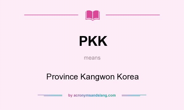 What does PKK mean? It stands for Province Kangwon Korea
