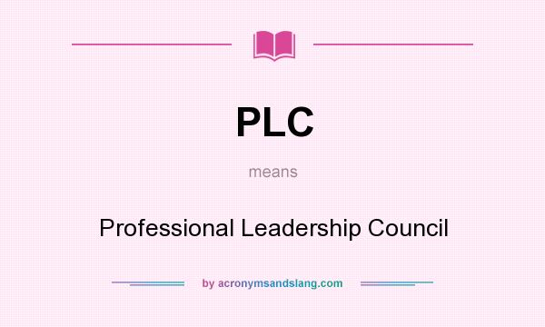 What does PLC mean? It stands for Professional Leadership Council