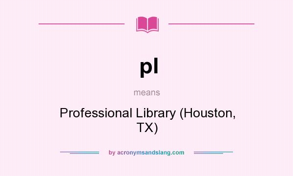 What does pl mean? It stands for Professional Library (Houston, TX)